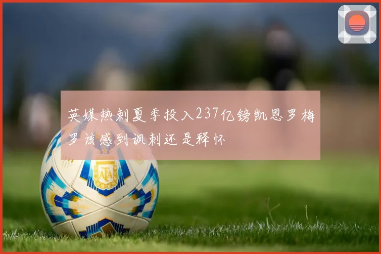 英媒热刺夏季投入237亿镑凯恩罗梅罗该感到讽刺还是释怀