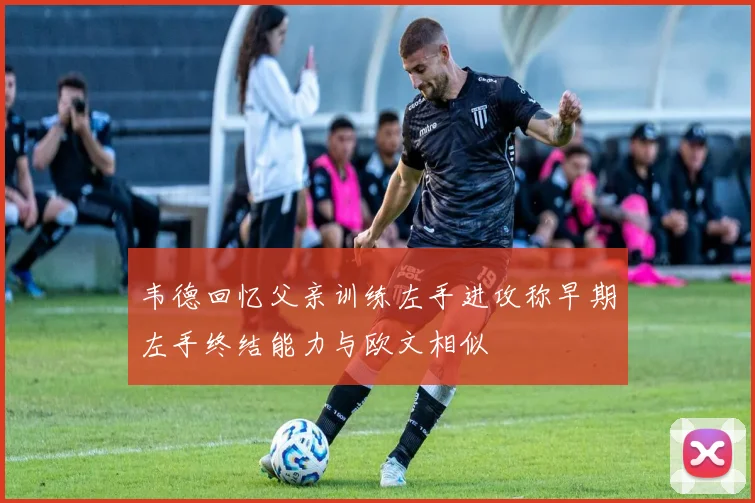 韦德回忆父亲训练左手进攻称早期左手终结能力与欧文相似